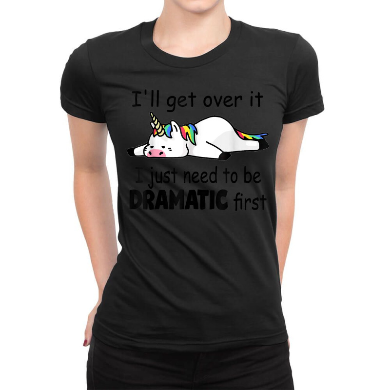 Funny I'll Get Over It I Just Need To Be Dramatic First T Shirt Ladies Fitted T-Shirt by paisleafuscaldo | Artistshot