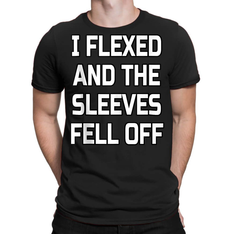 I Flexed And The Sleeves Fell Off  Bodybuilder Gym Workout Tank Top T-shirt | Artistshot