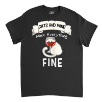 Womens Funny Cats Wine Everything Fine Red Wine Glasses Wine Lovers T Classic T-shirt | Artistshot