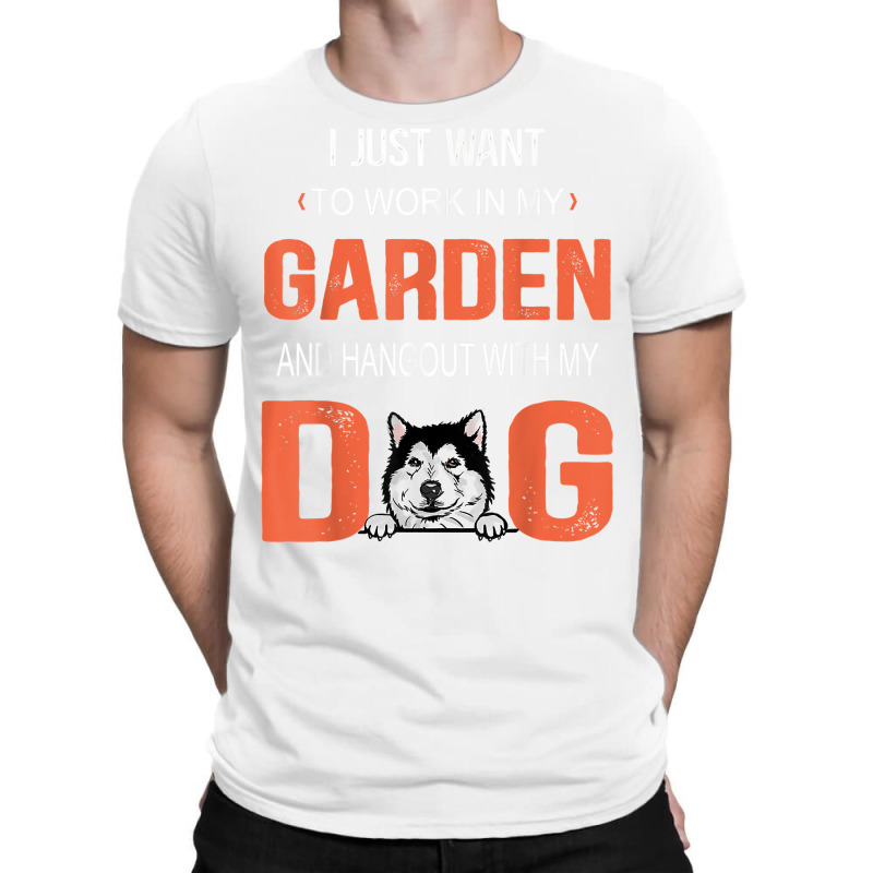 Work In My Garden And Hangout With My Dog Alaskan Malamute T Shirt T-shirt | Artistshot