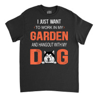 Work In My Garden And Hangout With My Dog Alaskan Malamute T Shirt Classic T-shirt | Artistshot