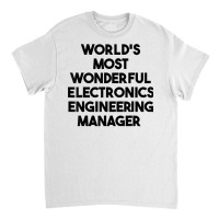 World's Most Wonderful Electronics Engineering Manager T Shirt Classic T-shirt | Artistshot