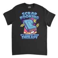 Scrapbooking T  Shirt Scrapbooking Therapy T  Shirt Classic T-shirt | Artistshot