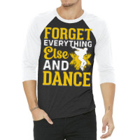 Breakdancer Gift T  Shirt Forget Everything Else And Dance   Breakdanc 3/4 Sleeve Shirt | Artistshot