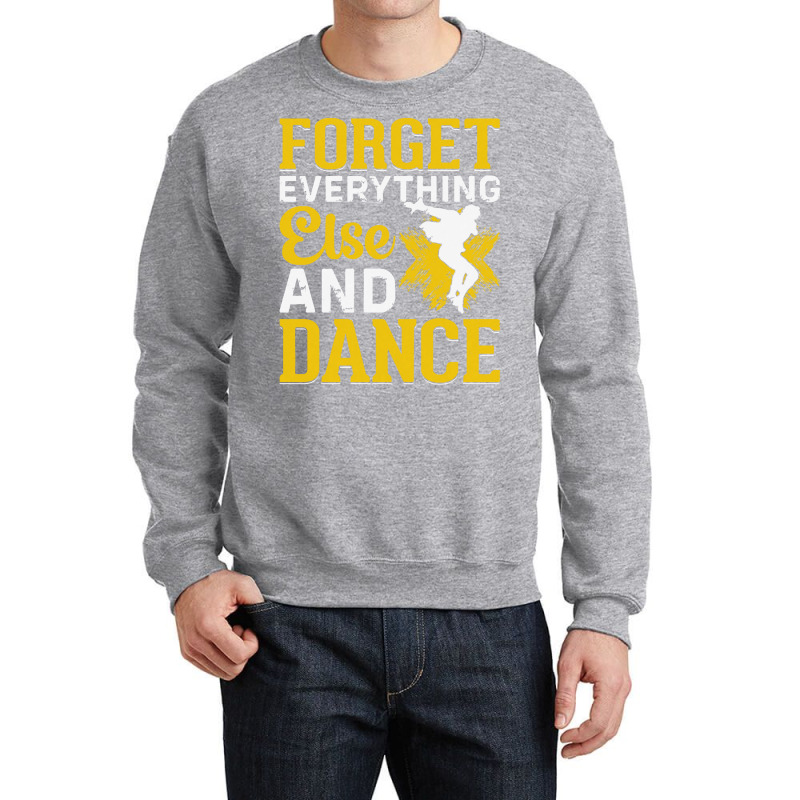 Breakdancer Gift T  Shirt Forget Everything Else And Dance   Breakdanc Crewneck Sweatshirt by ebertlance489 | Artistshot