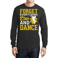 Breakdancer Gift T  Shirt Forget Everything Else And Dance   Breakdanc Long Sleeve Shirts | Artistshot