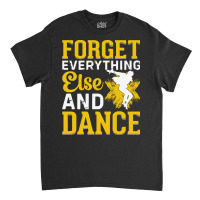 Breakdancer Gift T  Shirt Forget Everything Else And Dance   Breakdanc Classic T-shirt | Artistshot