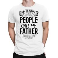 My Favorite People Call Me Father T-shirt | Artistshot