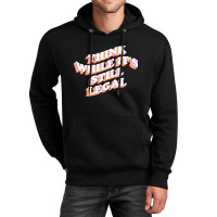 Think While Its Still Legal Unisex Hoodie | Artistshot