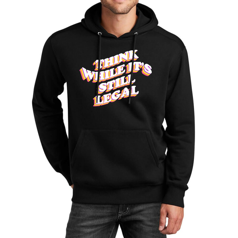 Think While Its Still Legal Unisex Hoodie | Artistshot