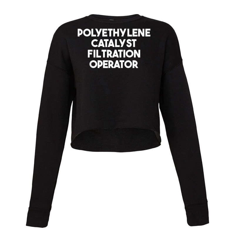 Polyethylene Catalyst Filtration Operator T Shirt Cropped Sweater by puawhla | Artistshot