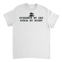 Sysadmin By Day Ninja By Night   Sysadmin Day T Shirt Classic T-shirt | Artistshot