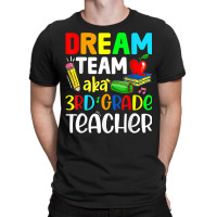 Third Grade Teachers Dream Team Aka 3rd Grade Teacher T Shirt T-shirt | Artistshot