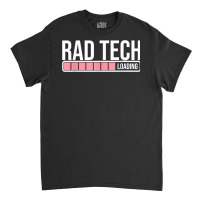 Rad Tech Loading Radiology Student   Future Radiologist T Shirt Classic T-shirt | Artistshot