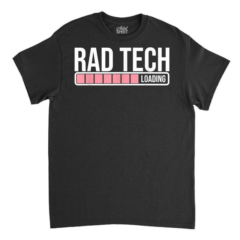 Rad Tech Loading Radiology Student   Future Radiologist T Shirt Classic T-shirt by Sowells | Artistshot