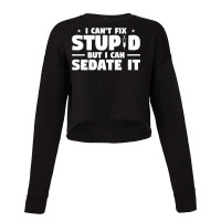 I Can't Fix Stupid But I Can Sedate It For Anesthesiologist Premium Co Cropped Sweater | Artistshot