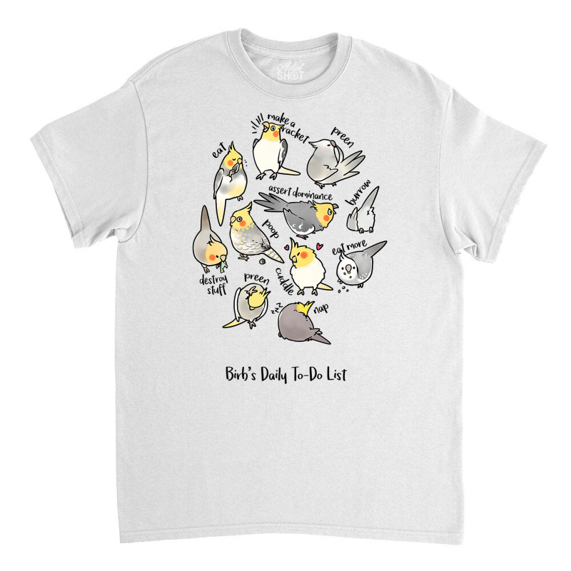 Cockatiel's Daily To Do List T Shirt Classic T-shirt | Artistshot