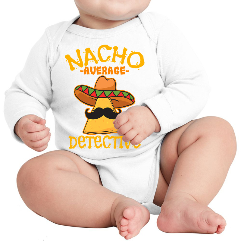 Nacho Average Detective Investigator Informer Cinco De Mayo T Shirt Long Sleeve Baby Bodysuit by Binhthai9809 | Artistshot