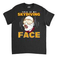 Parachuter This Is My Skydiving Face Skydiver T Shirt Classic T-shirt | Artistshot