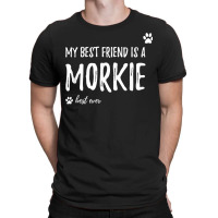 My Best Friend Is A Morkie T Shirt Funny Dog Lovers Gift T Shirt T-shirt | Artistshot