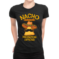 Nacho Average Probation Officer Mexican Cinco De Mayo Fiesta T Shirt Ladies Fitted T-shirt | Artistshot