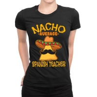 Nacho Average Spanish Teacher Language Tutor Cinco De Mayo T Shirt Ladies Fitted T-shirt | Artistshot