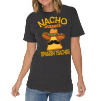 Nacho Average Spanish Teacher Language Tutor Cinco De Mayo T Shirt Vintage T-shirt | Artistshot