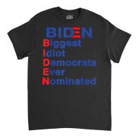 Biden Biggest Idiot Democrats Ever Nominated Trump 2020 T Shirt Classic T-shirt | Artistshot