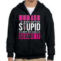 Nurses We Can't Fix Stupid But We Can Sedate It, Funny Nurse Pullover Youth Zipper Hoodie | Artistshot