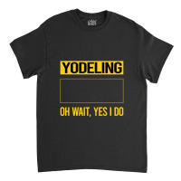 Yodeling T Shirtfunny Yes I Do Yodeling Yodel T Shirt Classic T-shirt | Artistshot