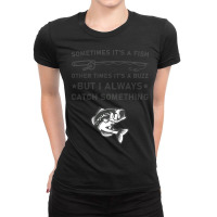 Fisherman  Shirt Sometimes It's A Fish Other Times It's A Buzz But I A Ladies Fitted T-shirt | Artistshot