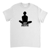 Just Breathe   Yoga Find Your Chi Classic T-shirt | Artistshot