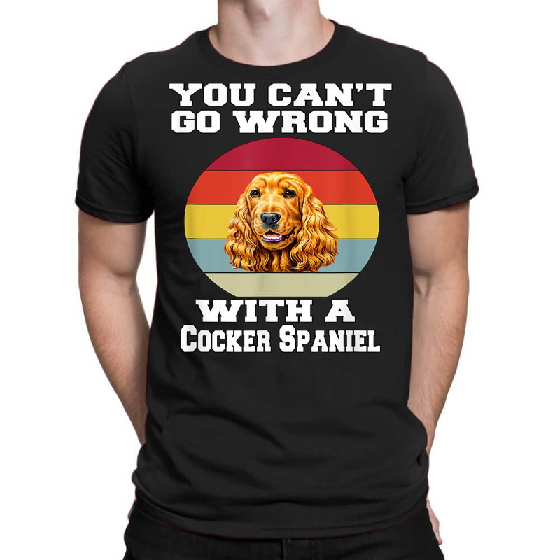 Cocker Spaniel Dog You Can’t Go Wrong With A Cocker Spaniel T Shirt T-Shirt by dornakgb | Artistshot