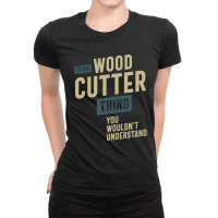 It's A Wood Cutter Thing Job Title Gift Ladies Fitted T-shirt | Artistshot