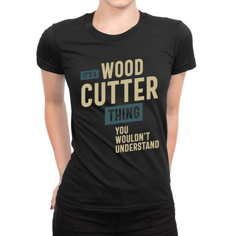 It's A Wood Cutter Thing Job Title Gift Ladies Fitted T-Shirt by cidolopez | Artistshot