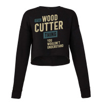 It's A Wood Cutter Thing Job Title Gift Cropped Sweater | Artistshot