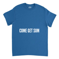 Come Get Sum   Funny Taunt Silly Slogans Classic T-shirt | Artistshot