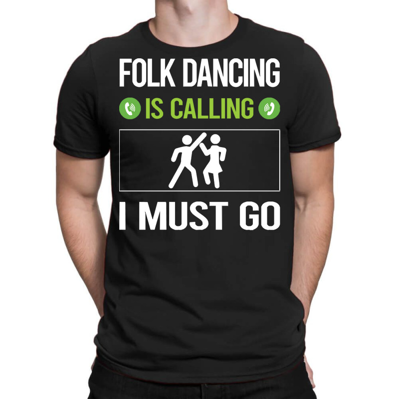 Folk Dancing T Shirtit Is Calling I Must Go Folk Dancing Dance Dancer T-shirt | Artistshot