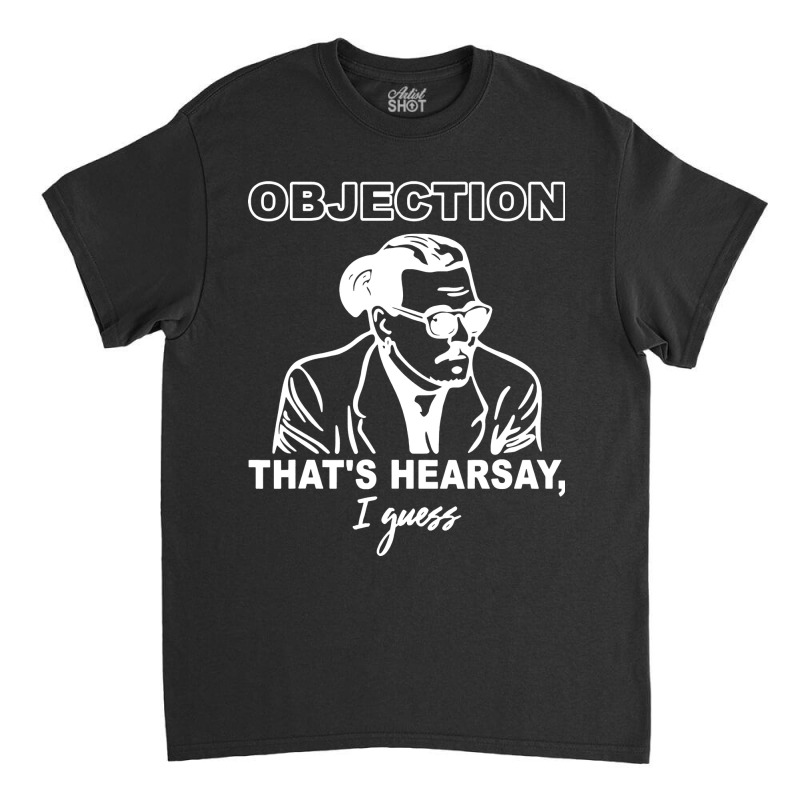 Objection That's Hearsay' Classic T-shirt | Artistshot