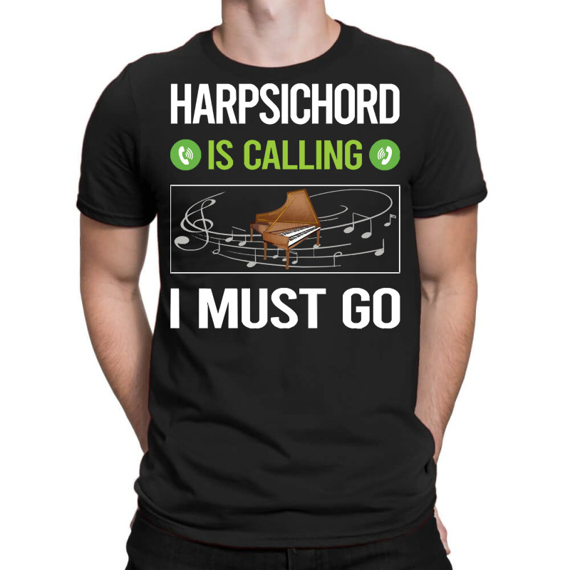 Harpsichord T Shirtit Is Calling I Must Go Harpsichord Harpsichordist T-shirt | Artistshot