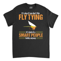 Fly Tying Funny Smart People Fishing Fish Lover Tyer Gift T Shirt Classic T-shirt | Artistshot