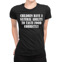 Children Have A Natural Ability To Taste Food Correctly T Shirt Ladies Fitted T-shirt | Artistshot