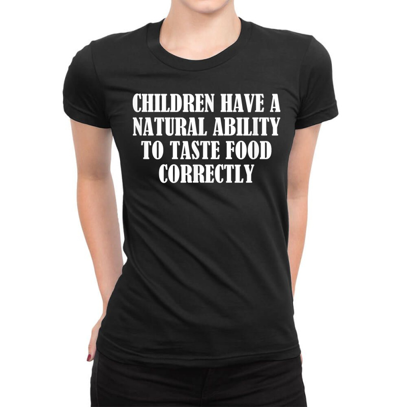 Children Have A Natural Ability To Taste Food Correctly T Shirt Ladies Fitted T-Shirt by agueron | Artistshot