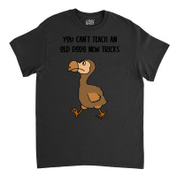 Dodo T  Shirt You Can't Teach An Old Dodo New Tricks Satire T  Shirt Classic T-shirt | Artistshot