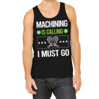 Machining T Shirtit Is Calling I Must Go Machining Machinist T Shirt Tank Top | Artistshot