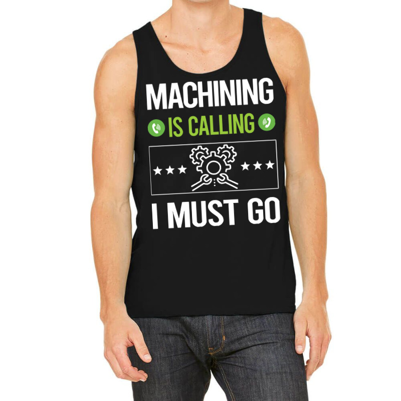 Machining T Shirtit Is Calling I Must Go Machining Machinist T Shirt Tank Top | Artistshot