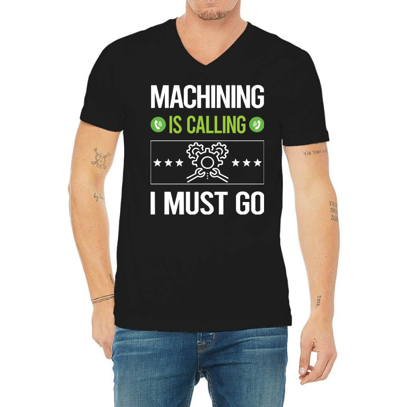 Machining T Shirtit Is Calling I Must Go Machining Machinist T Shirt V-neck Tee | Artistshot