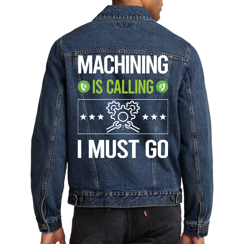 Machining T Shirtit Is Calling I Must Go Machining Machinist T Shirt Men Denim Jacket | Artistshot