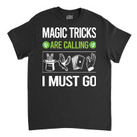 Magic Tricks T Shirtit Is Calling I Must Go Magic Tricks T Shirt Classic T-shirt | Artistshot