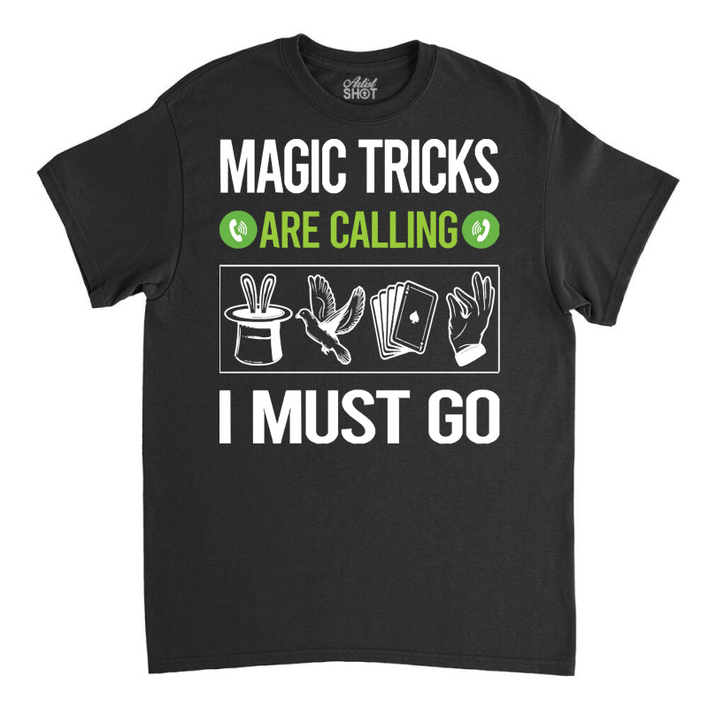 Magic Tricks T Shirtit Is Calling I Must Go Magic Tricks T Shirt Classic T-shirt | Artistshot